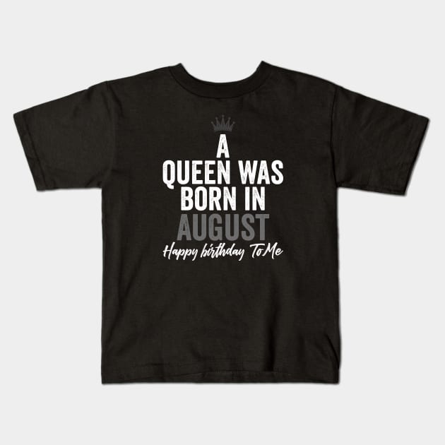 A queen was born in August happy birthday to me Kids T-Shirt by kirkomed